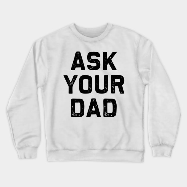 Ask Your Dad | Mother's day | Mom Life Funny T-Shirt Gift Crewneck Sweatshirt by MerchMadness